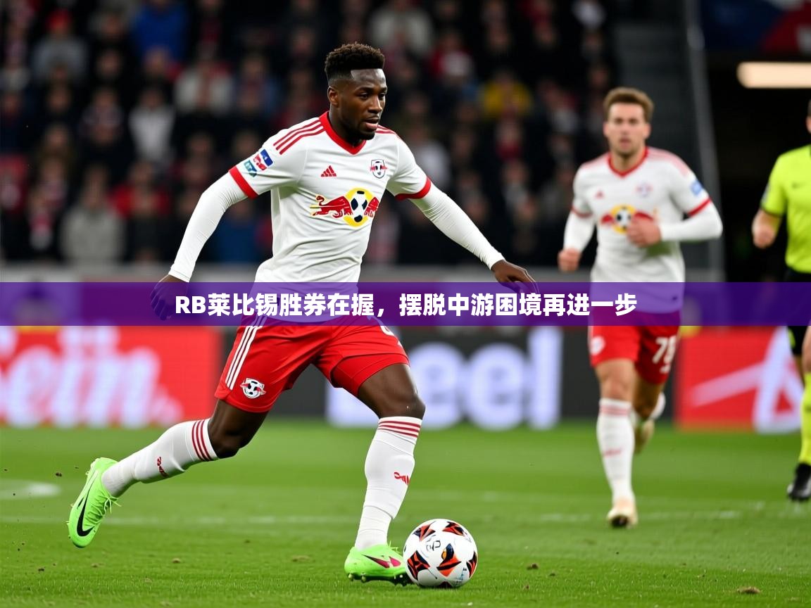 2025九游娱乐app官方入口RB莱比锡胜券在握，摆脱中游困境再进一步  第3张