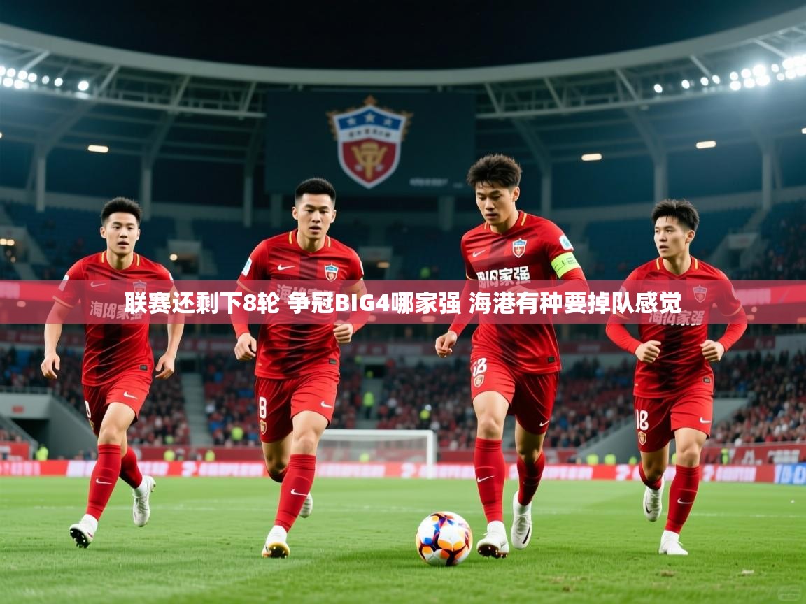 2025九游娱乐官网入口网页版官方联赛还剩下8轮 争冠BIG4哪家强 海港有种要掉队感觉 第2张