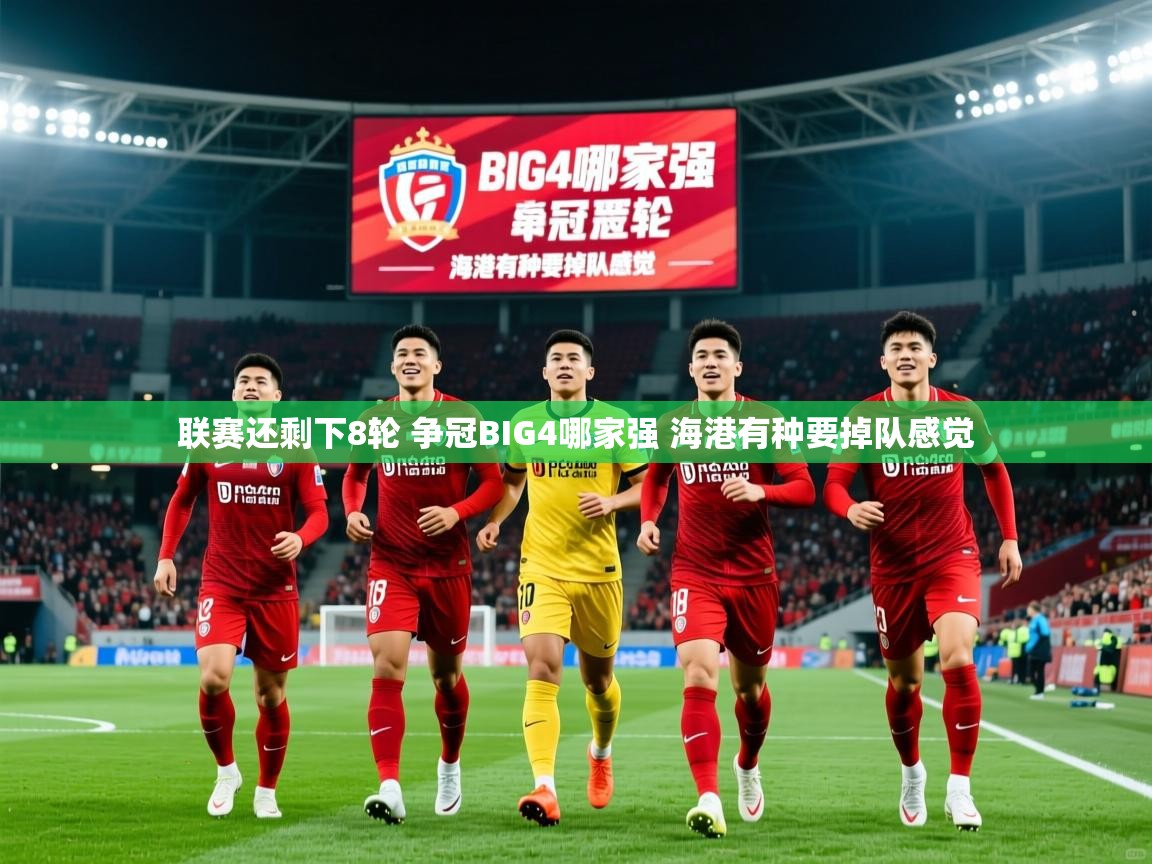 2025九游娱乐官网入口网页版官方联赛还剩下8轮 争冠BIG4哪家强 海港有种要掉队感觉 第3张