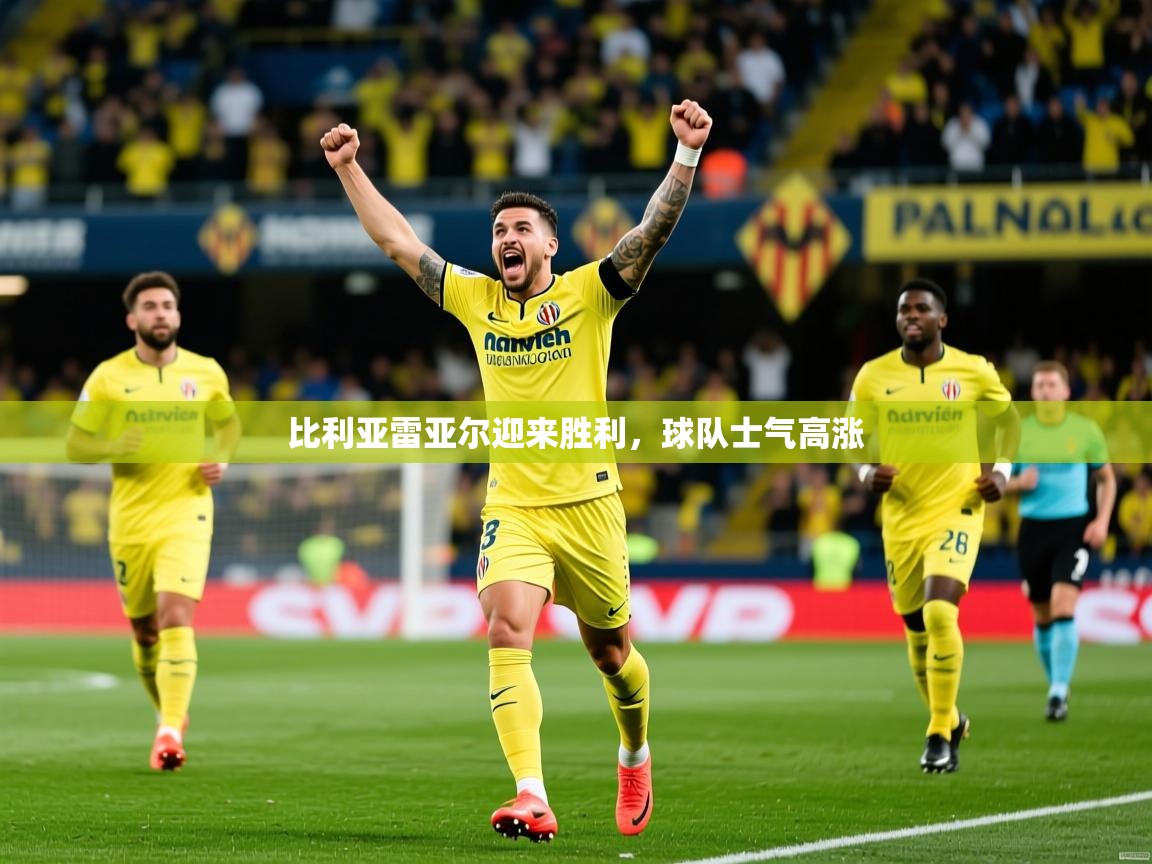 2025九游娱乐官方网页版比利亚雷亚尔迎来胜利,球队士气高涨 第2张