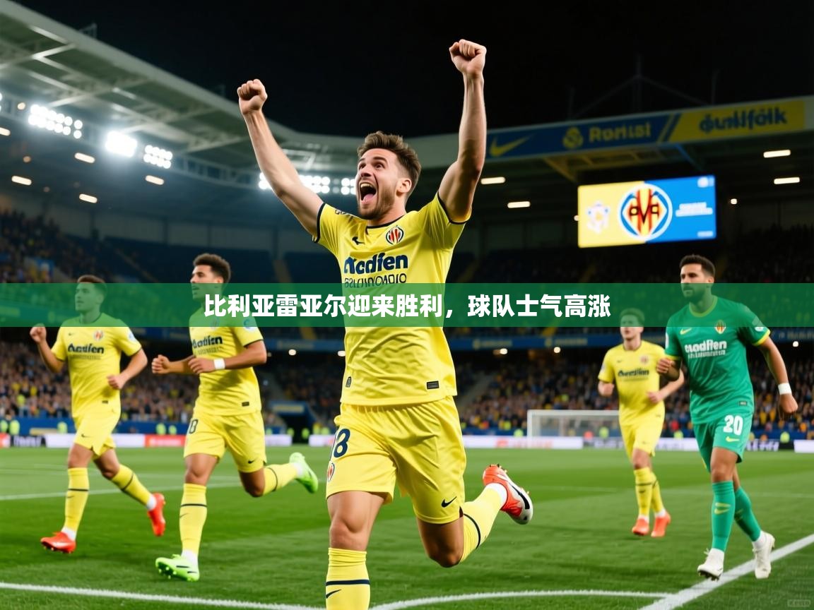 2025九游娱乐官方网页版比利亚雷亚尔迎来胜利,球队士气高涨 第4张