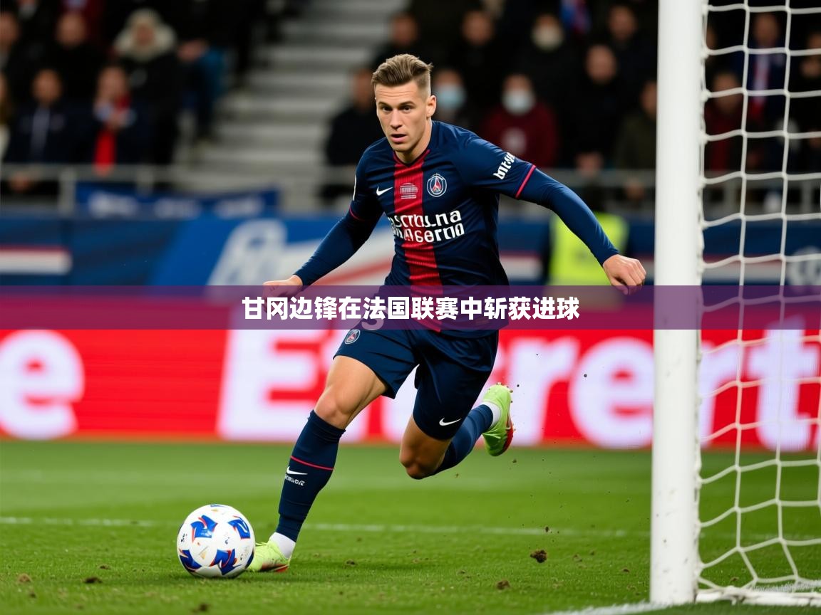 2026九游娱乐网页登录甘冈边锋在法国联赛中斩获进球 第1张