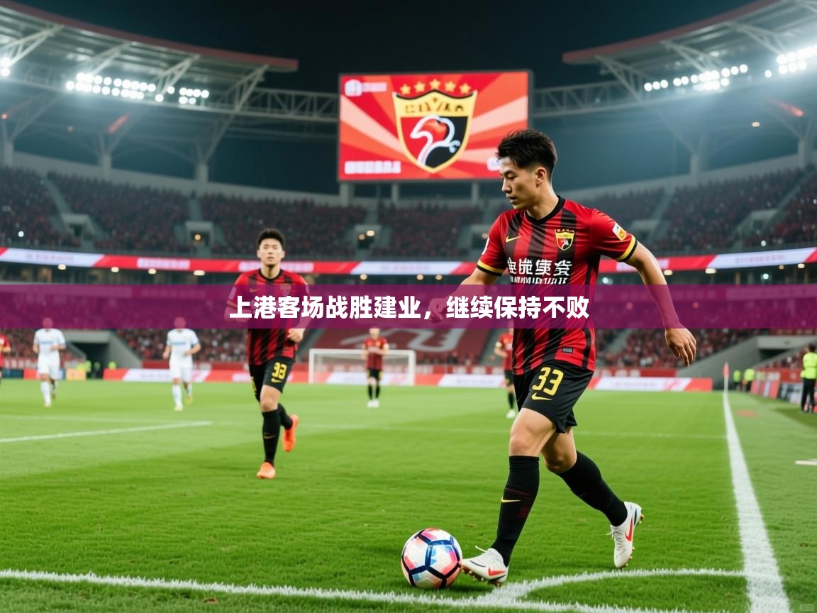 2026九游娱乐app下载上港客场战胜建业,继续保持不败 第4张